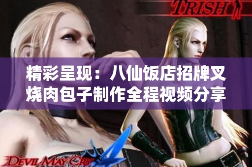 精彩呈现：八仙饭店招牌叉烧肉包子制作全程视频分享