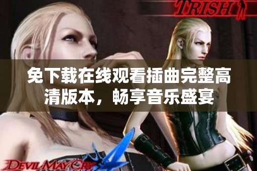 免下载在线观看插曲完整高清版本，畅享音乐盛宴