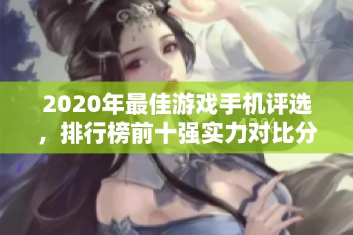 2020年最佳游戏手机评选，排行榜前十强实力对比分析