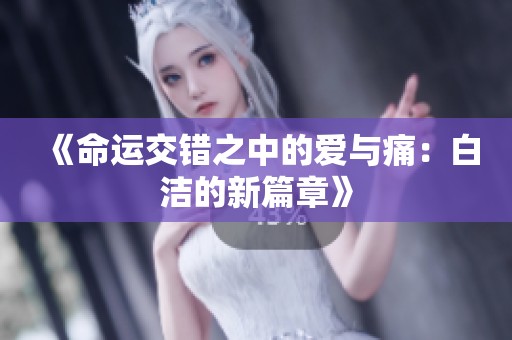 《命运交错之中的爱与痛：白洁的新篇章》