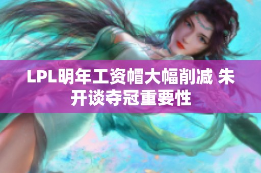LPL明年工资帽大幅削减 朱开谈夺冠重要性
