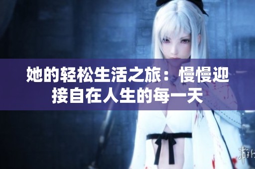 她的轻松生活之旅：慢慢迎接自在人生的每一天