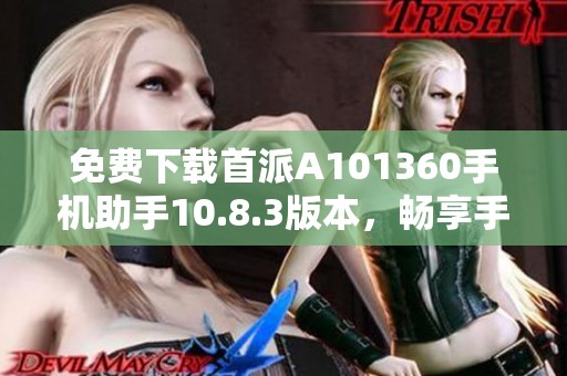 免费下载首派A101360手机助手10.8.3版本，畅享手机管理新体验