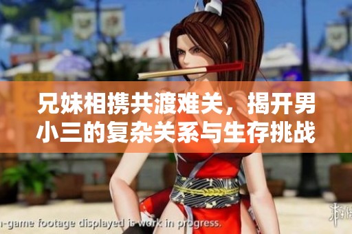 兄妹相携共渡难关，揭开男小三的复杂关系与生存挑战