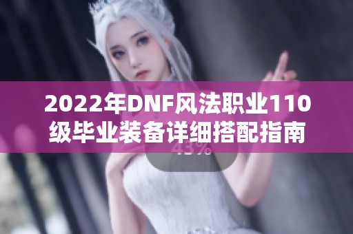 2022年DNF风法职业110级毕业装备详细搭配指南