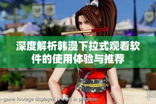 深度解析韩漫下拉式观看软件的使用体验与推荐
