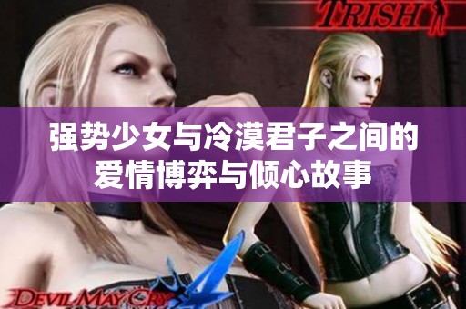 强势少女与冷漠君子之间的爱情博弈与倾心故事