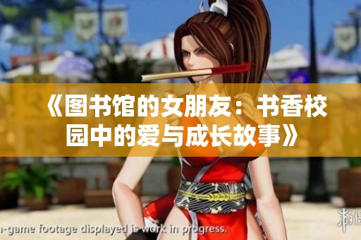 《图书馆的女朋友：书香校园中的爱与成长故事》
