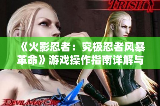 《火影忍者：究极忍者风暴革命》游戏操作指南详解与技巧分享