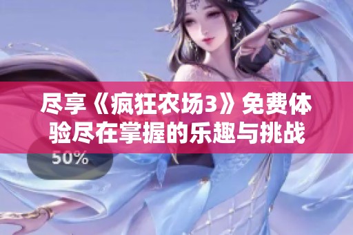 尽享《疯狂农场3》免费体验尽在掌握的乐趣与挑战
