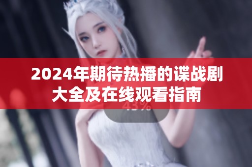 2024年期待热播的谍战剧大全及在线观看指南