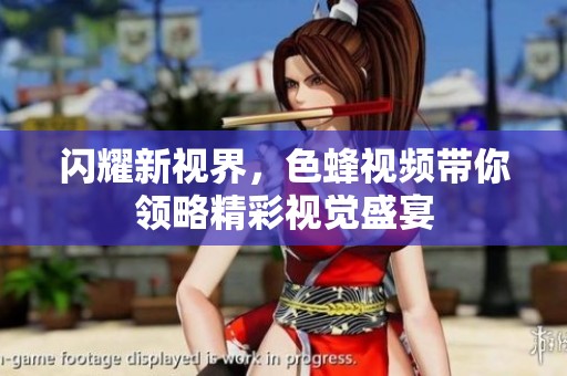 闪耀新视界，色蜂视频带你领略精彩视觉盛宴