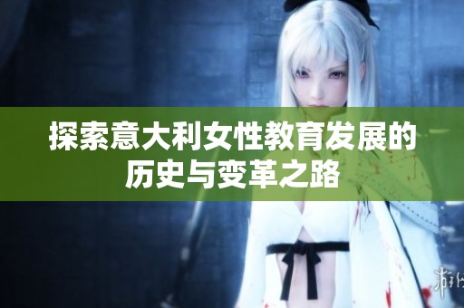 探索意大利女性教育发展的历史与变革之路