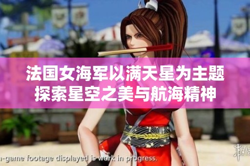 法国女海军以满天星为主题探索星空之美与航海精神