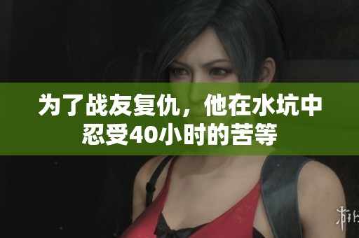 为了战友复仇，他在水坑中忍受40小时的苦等
