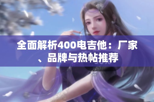全面解析400电吉他：厂家、品牌与热帖推荐