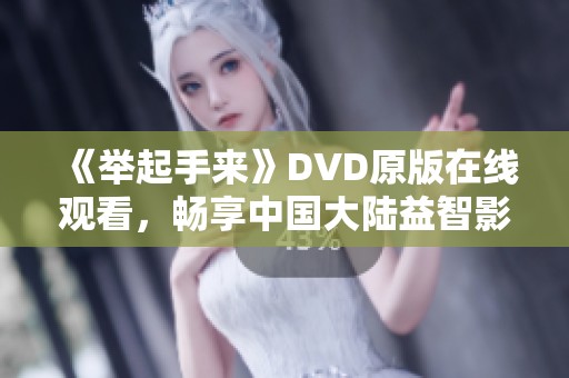 《举起手来》DVD原版在线观看，畅享中国大陆益智影片精彩内容