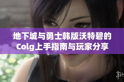 地下城与勇士韩版沃特碧的Colg上手指南与玩家分享