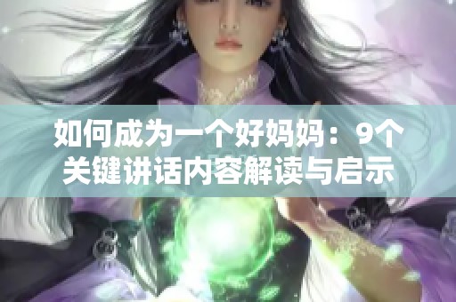如何成为一个好妈妈：9个关键讲话内容解读与启示