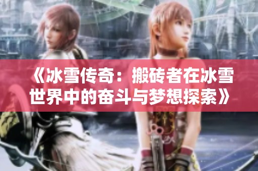 《冰雪传奇：搬砖者在冰雪世界中的奋斗与梦想探索》