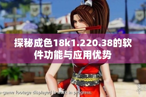 探秘成色18k1.220.38的软件功能与应用优势