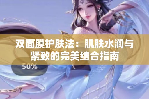 双面膜护肤法：肌肤水润与紧致的完美结合指南