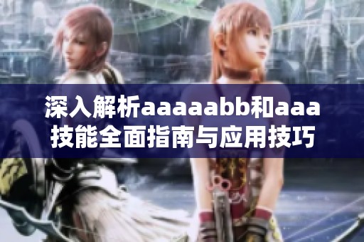 深入解析aaaaabb和aaa技能全面指南与应用技巧
