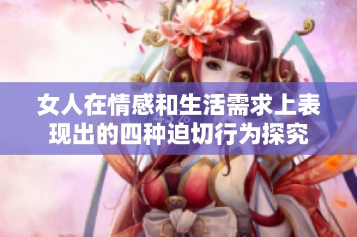 女人在情感和生活需求上表现出的四种迫切行为探究