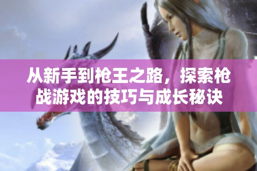 从新手到枪王之路，探索枪战游戏的技巧与成长秘诀