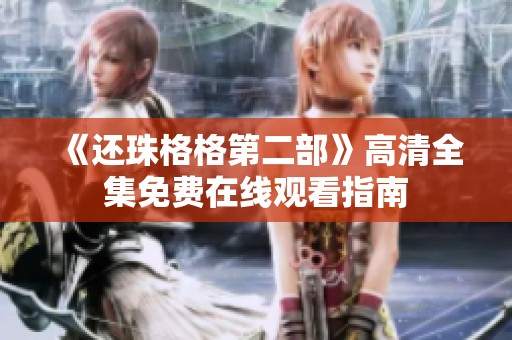 《还珠格格第二部》高清全集免费在线观看指南