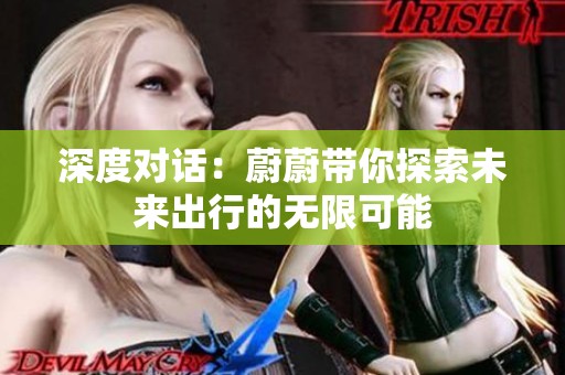 深度对话：蔚蔚带你探索未来出行的无限可能