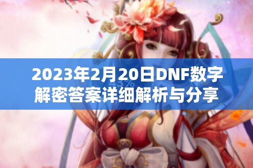 2023年2月20日DNF数字解密答案详细解析与分享