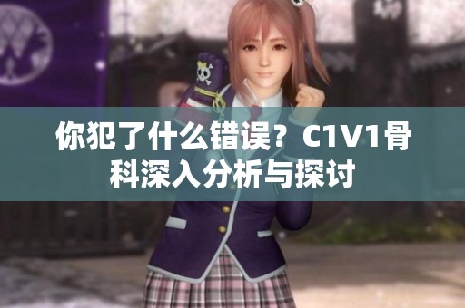 你犯了什么错误？C1V1骨科深入分析与探讨