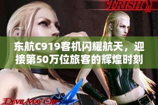 东航C919客机闪耀航天，迎接第50万位旅客的辉煌时刻
