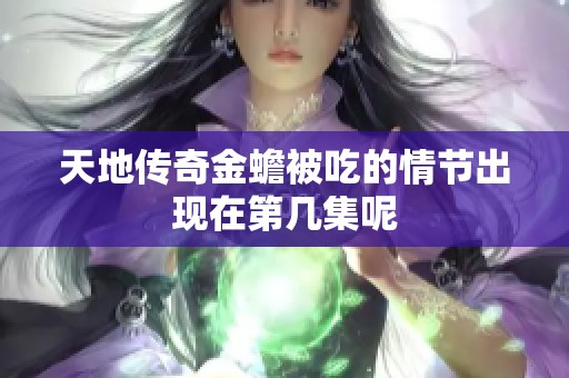 天地传奇金蟾被吃的情节出现在第几集呢