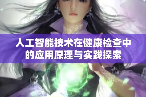 人工智能技术在健康检查中的应用原理与实践探索
