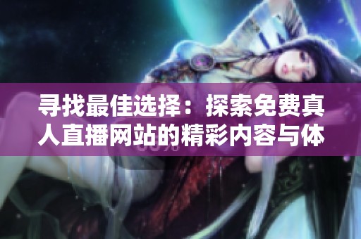 寻找最佳选择：探索免费真人直播网站的精彩内容与体验