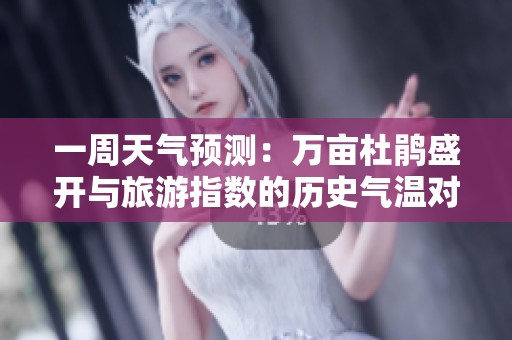一周天气预测：万亩杜鹃盛开与旅游指数的历史气温对比分析