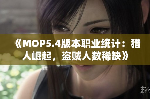 《MOP5.4版本职业统计：猎人崛起，盗贼人数稀缺》