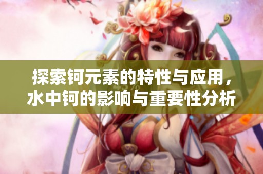 探索钶元素的特性与应用，水中钶的影响与重要性分析