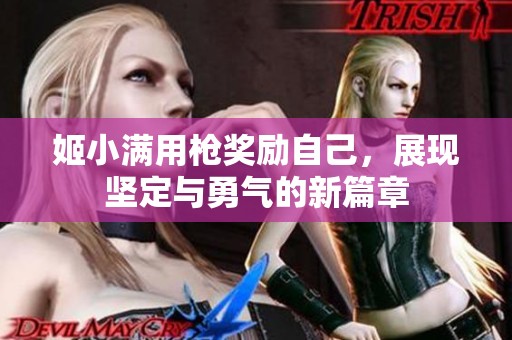 姬小满用枪奖励自己，展现坚定与勇气的新篇章