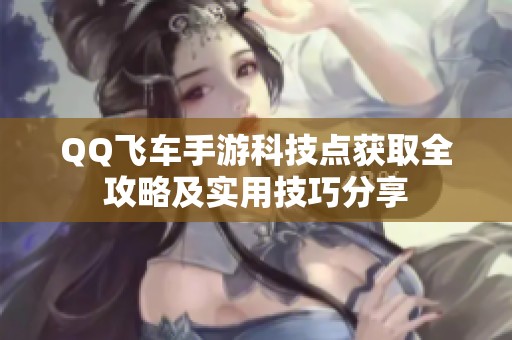 QQ飞车手游科技点获取全攻略及实用技巧分享