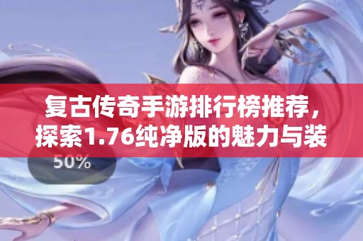 复古传奇手游排行榜推荐，探索1.76纯净版的魅力与装备解析