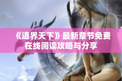 《道界天下》最新章节免费在线阅读攻略与分享