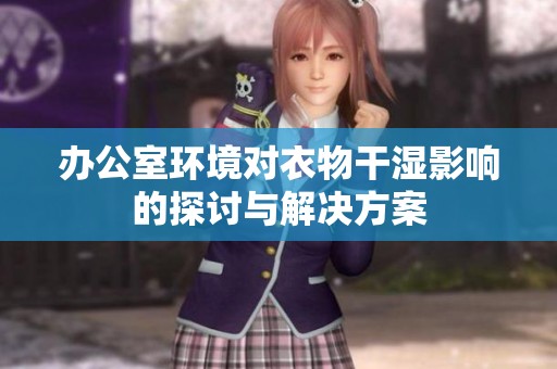 办公室环境对衣物干湿影响的探讨与解决方案