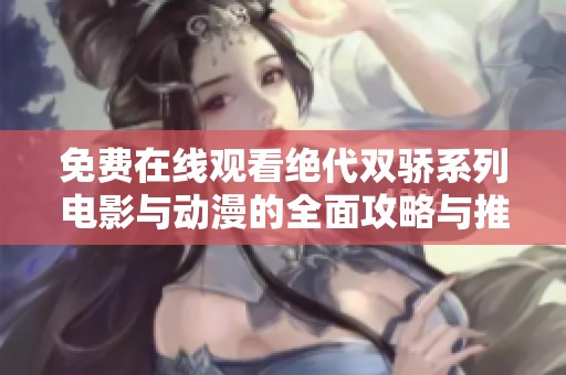 免费在线观看绝代双骄系列电影与动漫的全面攻略与推荐