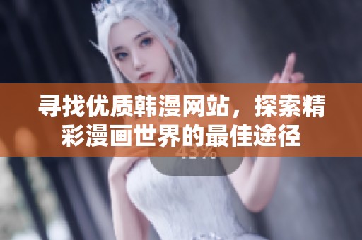 寻找优质韩漫网站，探索精彩漫画世界的最佳途径
