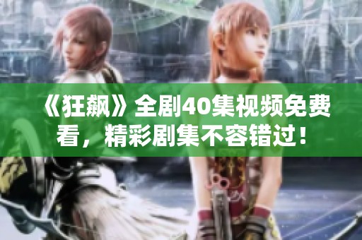 《狂飙》全剧40集视频免费看，精彩剧集不容错过！