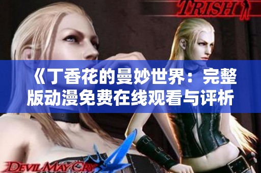 《丁香花的曼妙世界：完整版动漫免费在线观看与评析》