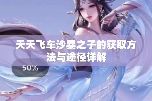 天天飞车沙暴之子的获取方法与途径详解